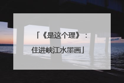 《是这个理》：住进峡江水墨画