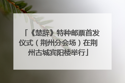《楚辞》特种邮票首发仪式（荆州分会场）在荆州古城宾阳楼举行