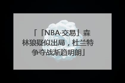 「NBA·交易」森林狼疑似出局，杜兰特争夺战渐趋明朗