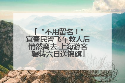 “不用留名！” 宜春民警飞车救人后悄然离去 上海游客辗转六日送锦旗