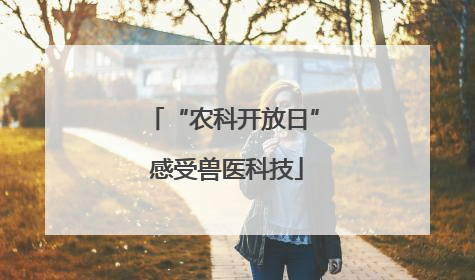 “农科开放日” 感受兽医科技