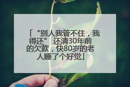 “别人我管不住，我得还” 还清30年前的欠款，快80岁的老人睡了个好觉