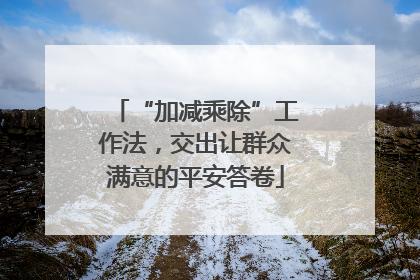 “加减乘除”工作法，交出让群众满意的平安答卷