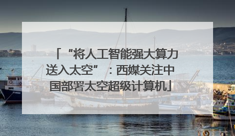 “将人工智能强大算力送入太空”：西媒关注中国部署太空超级计算机
