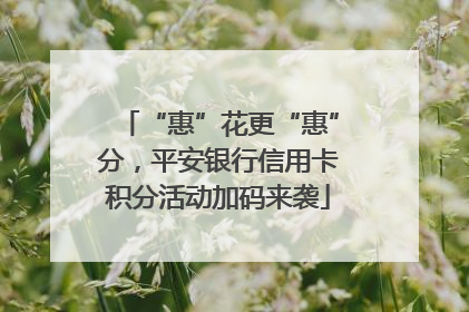 “惠”花更“惠”分，平安银行信用卡积分活动加码来袭