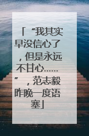 “我其实早没信心了，但是永远不甘心……”，范志毅昨晚一度语塞