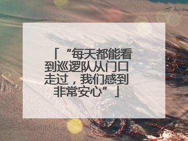 “每天都能看到巡逻队从门口走过，我们感到非常安心”