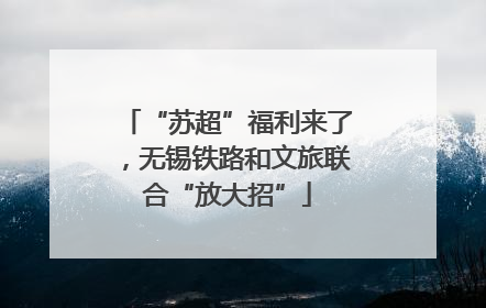 “苏超”福利来了，无锡铁路和文旅联合“放大招”