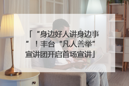 “身边好人讲身边事”！丰台“凡人善举”宣讲团开启首场宣讲