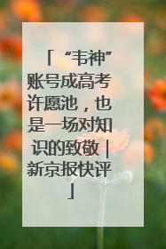 “韦神”账号成高考许愿池，也是一场对知识的致敬｜新京报快评