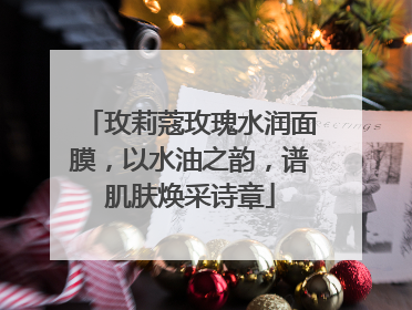 玫莉蔻玫瑰水润面膜，以水油之韵，谱肌肤焕采诗章