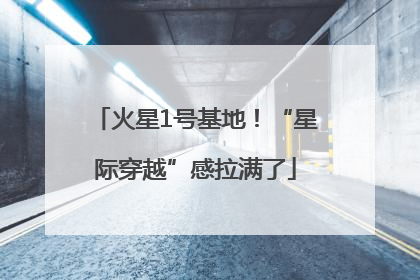 火星1号基地！“星际穿越”感拉满了