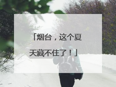 烟台，这个夏天藏不住了！