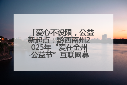 爱心不设限，公益新起点：黔西南州2025年“爱在金州·公益节”互联网募捐活动正式启动