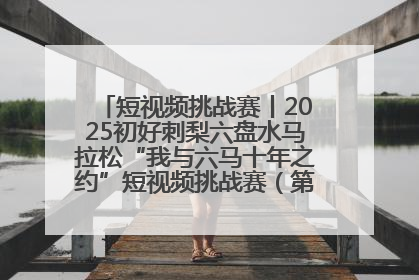 短视频挑战赛丨2025初好刺梨六盘水马拉松“我与六马十年之约”短视频挑战赛（第一阶段）即将开启