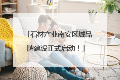 石材产业南安区域品牌建设正式启动！