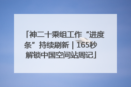 神二十乘组工作“进度条”持续刷新｜165秒解锁中国空间站周记