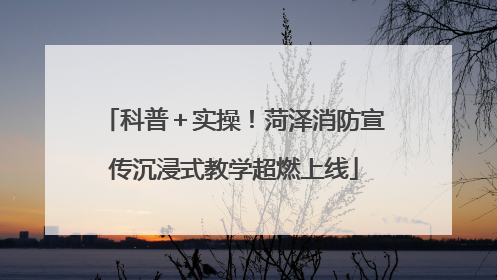 科普＋实操！菏泽消防宣传沉浸式教学超燃上线