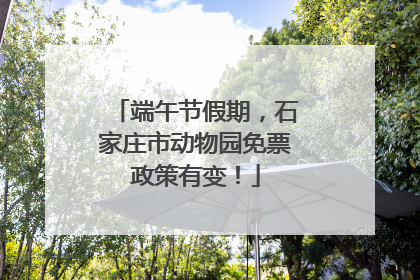 端午节假期，石家庄市动物园免票政策有变！
