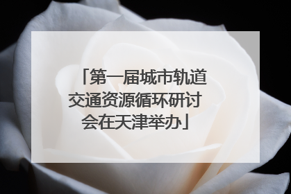 第一届城市轨道交通资源循环研讨会在天津举办