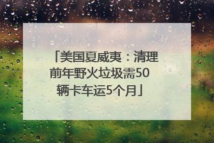 美国夏威夷：清理前年野火垃圾需50辆卡车运5个月