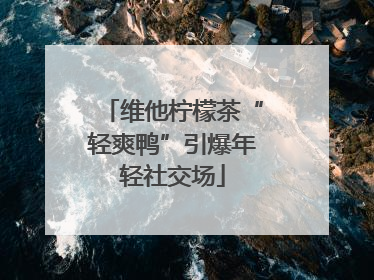维他柠檬茶“轻爽鸭”引爆年轻社交场