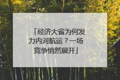 经济大省为何发力内河航运？一场竞争悄然展开