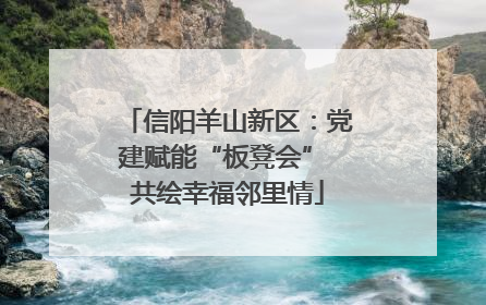 信阳羊山新区：党建赋能“板凳会” 共绘幸福邻里情