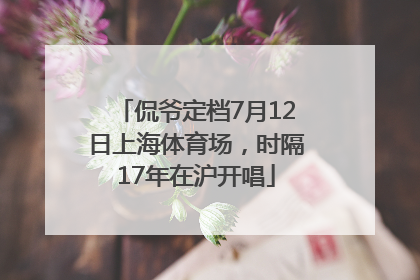 侃爷定档7月12日上海体育场，时隔17年在沪开唱