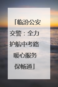 临汾公安交警：全力护航中考路 暖心服务保畅通