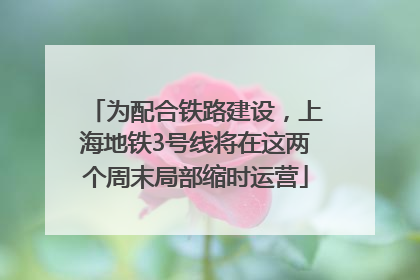为配合铁路建设，上海地铁3号线将在这两个周末局部缩时运营