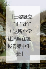 三姿挺立“正气竹”！这所小学让清廉在挺拔脊梁中生长