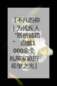 不凡的你｜为残疾人“搭桥铺路” 点燃1000余个残障家庭的希望之光