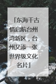 东海千古情启航台州湾新区，台州又添一张世界级文化名片