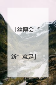 丝博会“新”意足