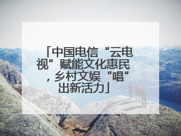中国电信“云电视”赋能文化惠民，乡村文娱“唱”出新活力