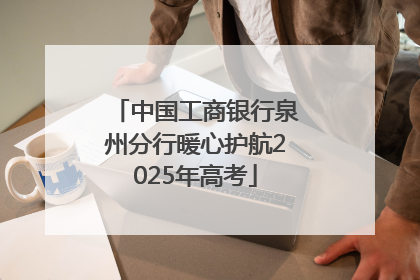 中国工商银行泉州分行暖心护航2025年高考