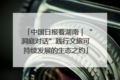 中国日报看湖南｜“洞庭对话”践行文旅可持续发展的生态之约