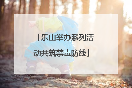 乐山举办系列活动共筑禁毒防线