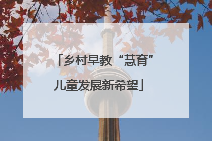 乡村早教“慧育”儿童发展新希望