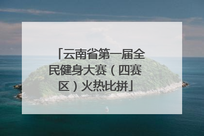 云南省第一届全民健身大赛（四赛区）火热比拼