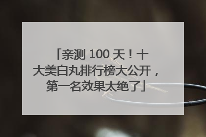 亲测 100 天！十大美白丸排行榜大公开，第一名效果太绝了