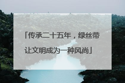 传承二十五年，绿丝带让文明成为一种风尚