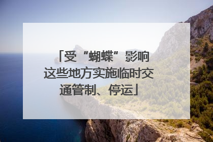 受“蝴蝶”影响 这些地方实施临时交通管制、停运