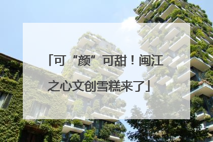 可“颜”可甜！闽江之心文创雪糕来了