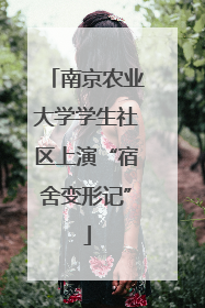 南京农业大学学生社区上演“宿舍变形记”
