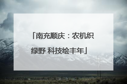 南充顺庆：农机织绿野 科技绘丰年