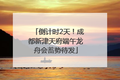 倒计时2天！成都新津天府端午龙舟会蓄势待发