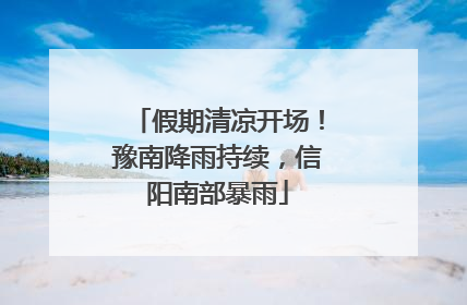 假期清凉开场！豫南降雨持续，信阳南部暴雨