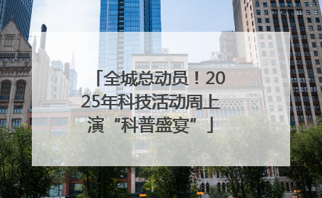 全城总动员！2025年科技活动周上演“科普盛宴”